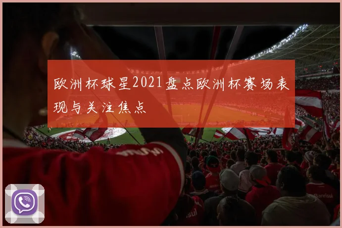 欧洲杯球星2021盘点欧洲杯赛场表现与关注焦点