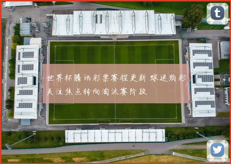 世界杯腾讯彩票赛程更新 球迷购彩关注焦点转向淘汰赛阶段