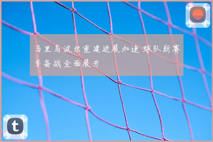 马里乌波尔重建进展加速 球队新赛季备战全面展开