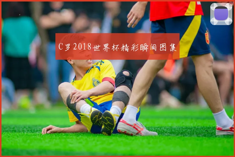 C罗2018世界杯精彩瞬间图集