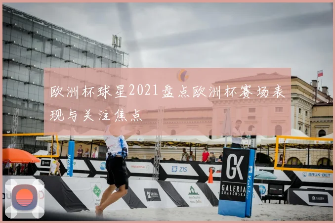 欧洲杯球星2021盘点欧洲杯赛场表现与关注焦点