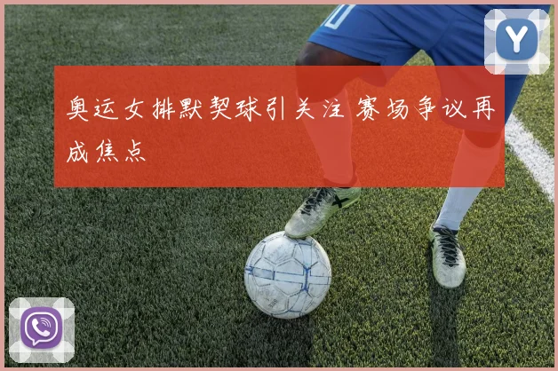 奥运女排默契球引关注 赛场争议再成焦点