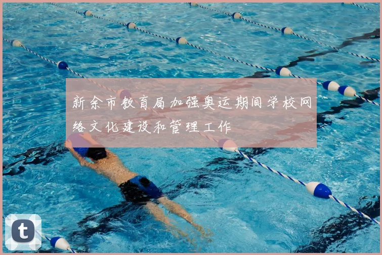 新余市教育局加强奥运期间学校网络文化建设和管理工作